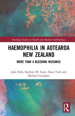 Haemophilia in Aotearoa New Zealand: More Than a Bleeding Nuisance by Julie Park, Deon York, Kathryn Scott