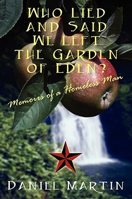Who Lied and Said We Left the Garden of Eden? Memoirs of a Homeless Man by Daniel Martin