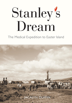 Stanley's Dream: The Medical Expedition to Easter Island by Jacalyn Duffin