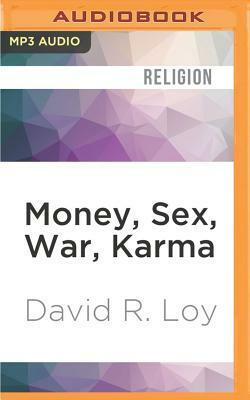Money, Sex, War, Karma: Notes for a Buddhist Revolution by David R. Loy