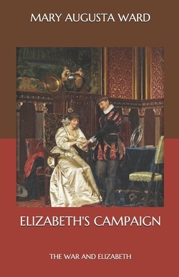 Elizabeth's Campaign: The War and Elizabeth by Mary Augusta Ward