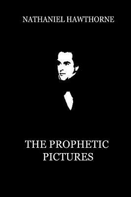 The Prophetic Pictures by Nathaniel Hawthorne