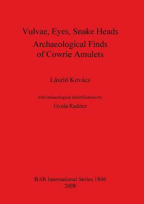 Vulvae, Eyes, Snake Heads. Archaeological Finds of Cowrie Amulets by Laszlo Kovacs