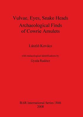 Vulvae, Eyes, Snake Heads. Archaeological Finds of Cowrie Amulets by Laszlo Kovacs