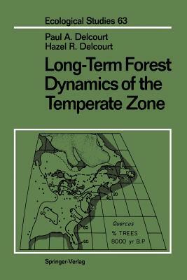 Long-Term Forest Dynamics of the Temperate Zone: A Case Study of Late-Quaternary Forests in Eastern North America by Paul A. Delcourt, Hazel R. Delcourt