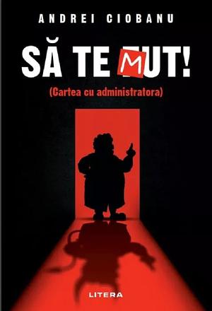 Să te mut! Cartea cu administratora by Andrei Ciobanu