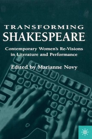 Transforming Shakespeare: Contemporary Women's Re-Visions in Literature and Performance by Marianne Novy