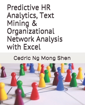 Predictive HR Analytics, Text Mining & Organizational Network Analysis with Excel by Mong Shen Ng