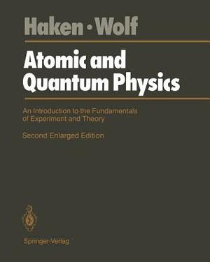 Atomic and Quantum Physics: An Introduction to the Fundamentals of Experiment and Theory by Hermann Haken, Hans C. Wolf