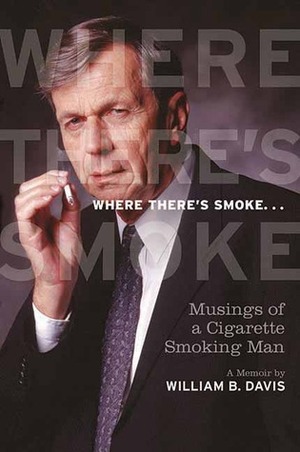 Where There's Smoke ...: Musings of a Cigarette Smoking Man, A Memoir by William B. Davis