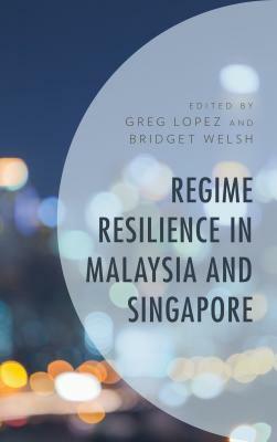 Regime Resilience in Malaysia and Singapore by Clive Kessler, Mohamed Ariff, David Martin Jones, John Funston, Meredith L. Weiss, Wee Chong Hui, Steven CM Wong, Greg Lopez, Amanda Whiting, Lily Zubaidah Rahim, Ross Tapsell, Bridget Welsh, Ratna Rueban Balasubramaniam, Shamsul Amri Baharuddin, Terence Lee, Bilveer Singh, Lee Soo Ann, Khoo Gaik Cheng