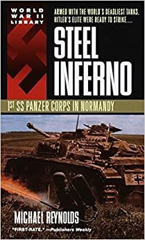 Steel Inferno: 1st SS Panzer Corps in Normandy by Michael Reynolds