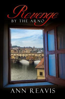 Revenge by the Arno by Ann Reavis