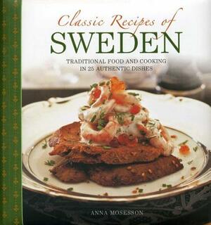 Classic Recipes of Sweden: Traditional Food and Cooking in 25 Authentic Dishes by Anna Mosesson