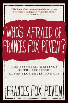 Who's Afraid of Frances Fox Piven?: The Essential Writings of the Professor Glenn Beck Loves to Hate by Frances Fox Piven
