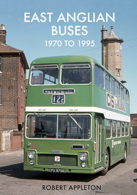 East Anglian Buses 1970 to 1995 by Robert Appleton