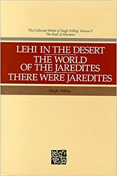 Lehi in the Desert, The World of the Jaredites, There Were Jaredites by Hugh Nibley, Darrell L. Matthews, John W. Welch, Stephen R. Callister