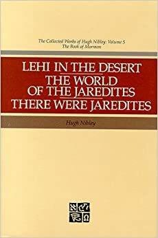Lehi in the Desert, The World of the Jaredites, There Were Jaredites by Hugh Nibley, Darrell L. Matthews, John W. Welch, Stephen R. Callister