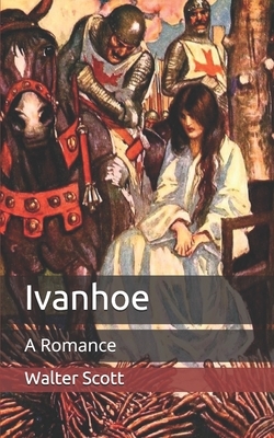 Ivanhoe: A Romance by Walter Scott