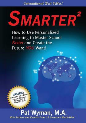 Smarter Squared: How to Use Personalized Learning to Master School Faster and Create the Future You Want! by Pat Wyman