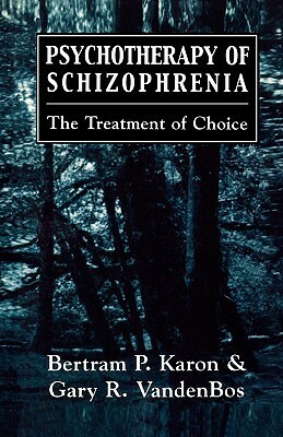 Psychotherapy of Schizophrenia: The Treatment of Choice by Bertram P. Karon