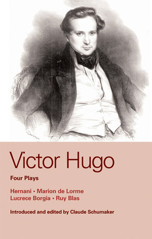 Victor Hugo: Four Plays: Hernani , Marion De Lorme , Lucrece Borgia , Ruy Blas by Richard J. Hand, John Golder, Claude Schumacher, Victor Hugo, William D. Howarth