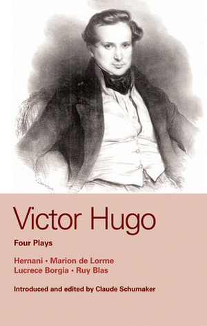 Victor Hugo: Four Plays: Hernani , Marion De Lorme , Lucrece Borgia , Ruy Blas by John Golder, Claude Schumacher, Victor Hugo, William D. Howarth, Richard J. Hand