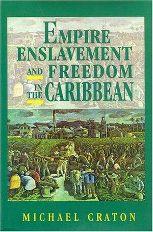 Empire Enslavement and Freedom in the Caribbean by Michael Craton