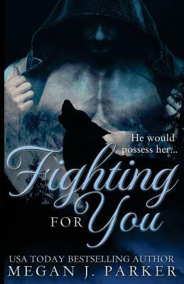 Fighting for You by Megan J. Parker
