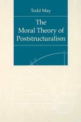The Moral Theory of Poststructuralism by Todd May