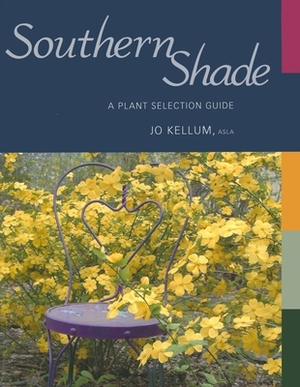 Southern Shade: A Plant Selection Guide by Jo Kellum