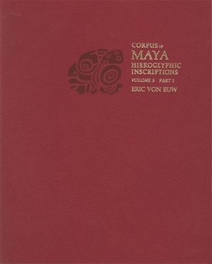 Corpus of Maya Hieroglyphic Inscriptions, Volume 5: Part 1: Xultun by Eric Von Euw