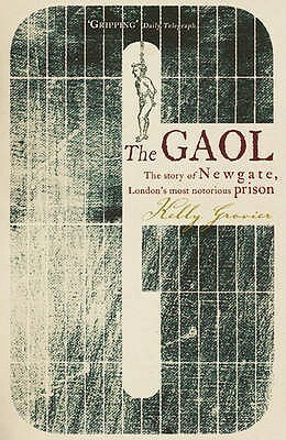 The Gaol: The Story of Newgate, London's Most Notorious Prison by Kelly Grovier