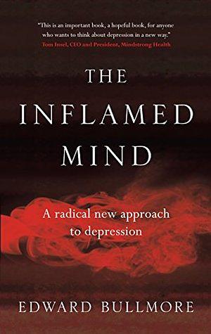 The Inflamed Mind: A Radical New Approach to Depression by Edward Bullmore