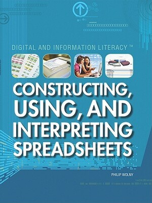 Constructing, Using, and Interpreting Spreadsheets by Philip Wolny