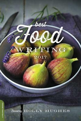 Best Food Writing 2017 by Holly Hughes