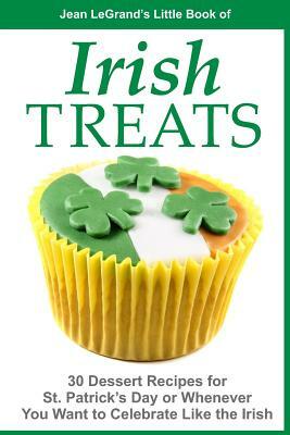 IRISH TREATS - 30 Dessert Recipes for St. Patrick's Day or Whenever You Want to Celebrate Like the Irish by Jean Legrand