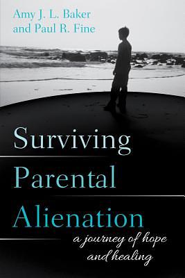 Surviving Parental Alienation: A Journey of Hope and Healing by Paul R. Fine, Amy J. L. Baker