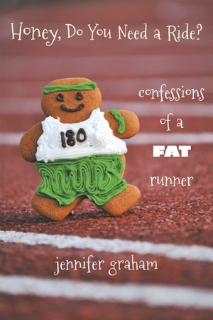Honey, Do You Need a Ride?: Confessions of a Fat Runner by Jennifer Graham