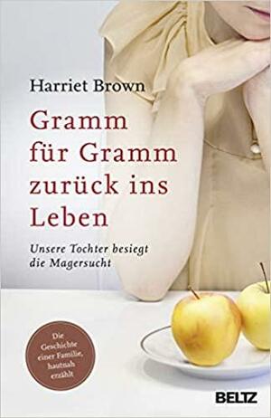 Gramm für Gramm zurück ins Leben by Harriet Brown