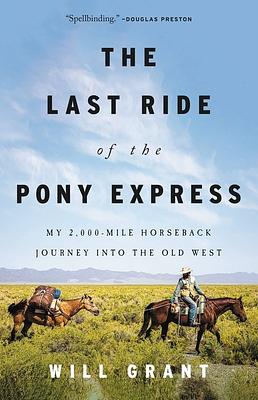 The Last Ride of the Pony Express: My 2,000-Mile Horseback Journey Into the Old West by Will Grant