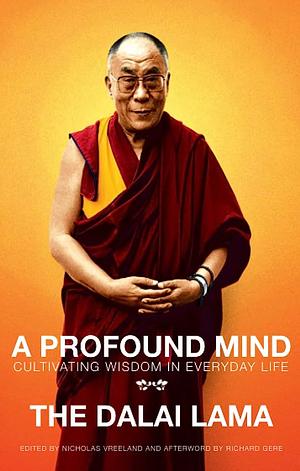 A Profound Mind: Cultivating Wisdom in Everyday Life by Richard Gere, Dalai Lama XIV, Nicholas Vreeland