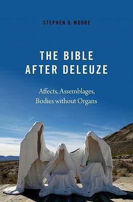 The Bible After Deleuze: Affects, Assemblages, Bodies Without Organs by Stephen D. Moore