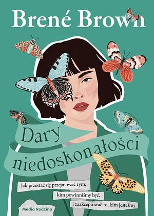 Dary niedoskonałości. Jak przestać się przejmować tym, kim powinniśmy być, i zaakceptować to, kim jesteśmy by Brené Brown