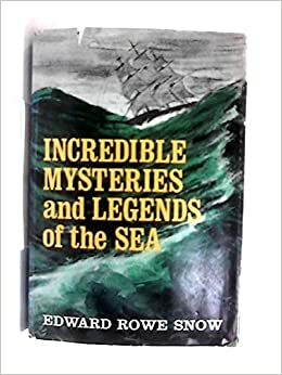 Incredible mysteries and legends of the sea by Edward Rowe Snow