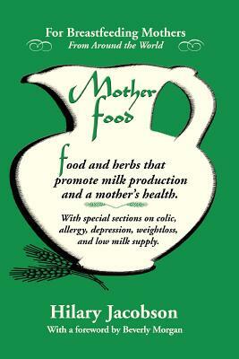 Mother Food: A Breastfeeding Diet Guide with Lactogenic Foods and Herbs for a Mom and Baby's Best Health by Hilary Jacobson