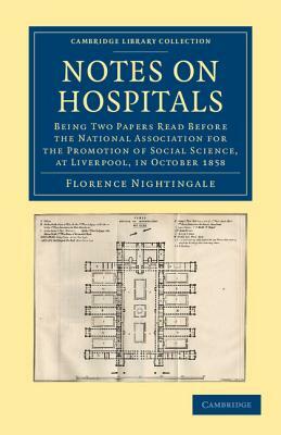 Notes on Hospitals: Being Two Papers Read Before the National Association for the Promotion of Social Science, at Liverpool, in October 18 by Florence Nightingale