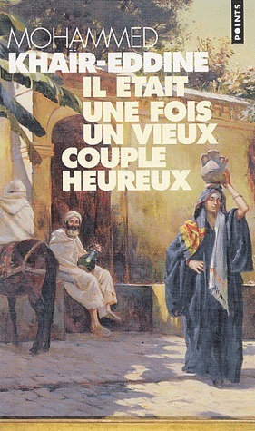 Il Était Une Fois Un Vieux Couple Heureux by Mohammed Khair-Eddine