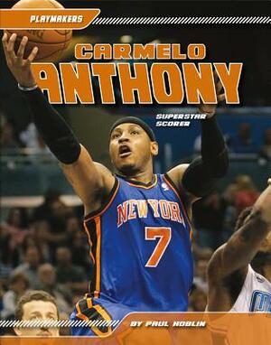 Carmelo Anthony: Superstar Scorer by Paul Hoblin