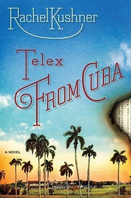 Telex from Cuba by Rachel Kushner